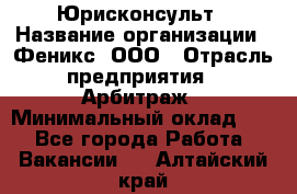 Юрисконсульт › Название организации ­ Феникс, ООО › Отрасль предприятия ­ Арбитраж › Минимальный оклад ­ 1 - Все города Работа » Вакансии   . Алтайский край